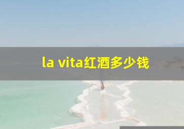 la vita红酒多少钱